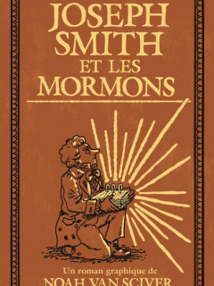 Joseph Smith et les Mormons - Noah Van Sciver - la chronique BD