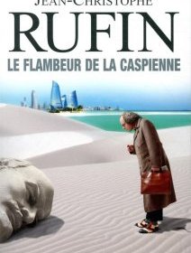 Le Flambeur de la Caspienne de Jean-Christophe Rufin - la critique du livre