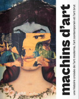Machins d'art, une histoire croisée de l'art moderne, l'art contemporain et l'art brut – sous la direction de Jeanne-Bathilde Lacourt - critique