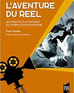 L'aventure du réel : Jean Rouch et la pratique du cinéma ethnographique - Paul Henley - critique du livre