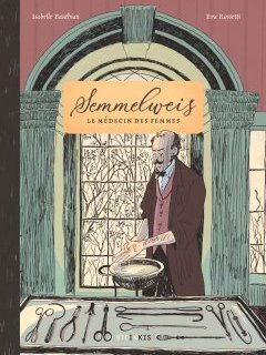 Semmelweis, le médecin des femmes – Isabelle Bauthian, Eva Rossetti – la chronique BD