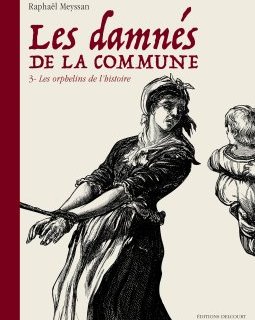 Les Damnés de la Commune T.3 : les orphelins de l'Histoire – Raphaël Meyssan – la chronique BD