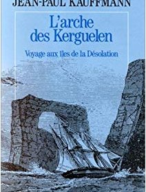 L'arche des Kerguelen - Jean-Paul Kauffmann