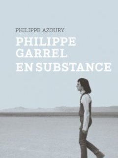 Philippe Garrel, en substance - Le livre de Philippe Azoury