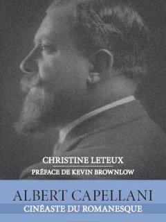 Albert Capellani - Cinéaste du romanesque - Le livre de Christine Leteux