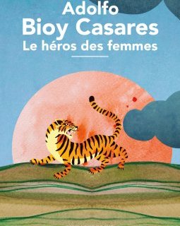 Le héros des femmes – Adolfo Bioy Casares - chronique livre