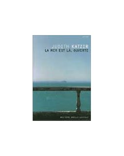 La mer est là, ouverte - Judith Katzir