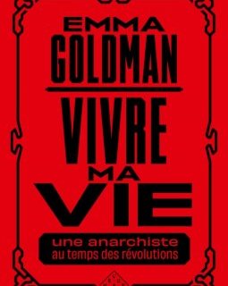 Vivre ma vie, une anarchiste au temps des révolutions – Emma Goldman - critique du livre