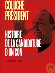 Coluche président : histoire de la candidature d'un con - la critique du livre