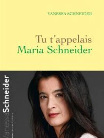 Tu t'appelais Maria Schneider : la biographie brûlante