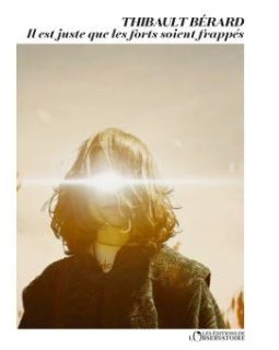 Il est juste que les forts soient frappés -Thibault Bérard - Critique 