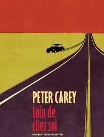 Loin de chez soi - Peter Carey - critique du livre