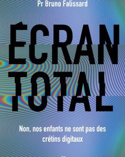 Écran total, Non nos enfants ne sont pas des crétins digitaux – Bruno Falissard - chronique livre
