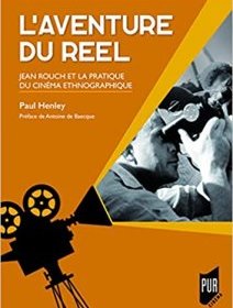 L'aventure du réel : Jean Rouch et la pratique du cinéma ethnographique - Paul Henley - critique du livre