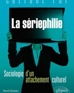 La sériephilie, sociologie d'un attachement culturel