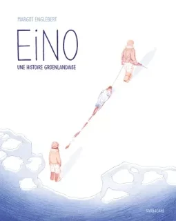Eino. Une histoire groenlandaise – Margot Englebert – la chronique BD