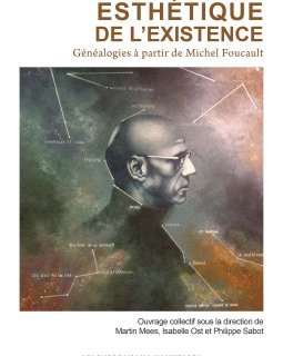 Esthétique de l'existence, Généalogies à partir de Michel Foucault – collectif sous la direction de Martin Mees, Isabelle Ost et Philippe Sabot - chronique livre