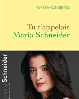 Tu t'appelais Maria Schneider : la biographie brûlante
