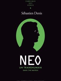 NEO, un transhumain dans the Matrix – Sébastien Denis - chronique livre