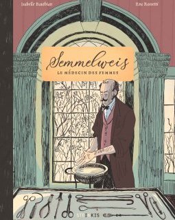 Semmelweis, le médecin des femmes – Isabelle Bauthian, Eva Rossetti – la chronique BD