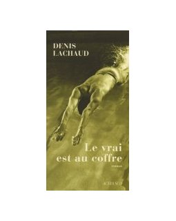 Le vrai est au coffre - Denis Lachaud - La critique du livre