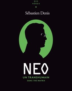 NEO, un transhumain dans the Matrix – Sébastien Denis - chronique livre