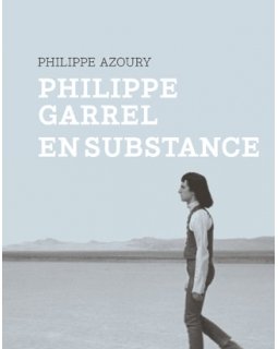 Philippe Garrel, en substance - Le livre de Philippe Azoury