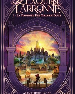 L'Exquise Larronne, tome 1 : La Tournée des Grands Ducs - Alexandre Sacré - critique