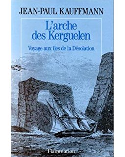 L'arche des Kerguelen - Jean-Paul Kauffmann