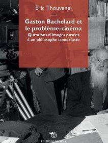 Gaston Bachelard et le problème-cinéma, Questions d'images posées à un philosophe iconoclaste – Eric Thouvenel – critique du livre