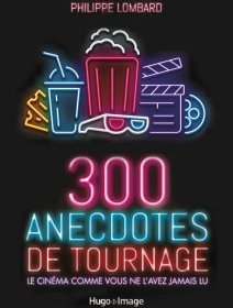 300 anecdotes de tournage - le cinéma comme vous ne l'avez jamais lu