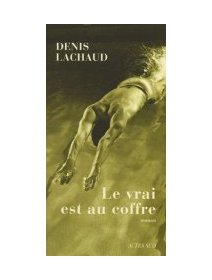 Le vrai est au coffre - Denis Lachaud - La critique du livre