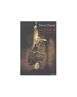 Francis Bacon, le ring de la douleur - Pierre Charras