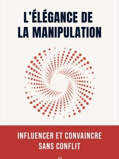 L'élégance de la manipulation, influencer et convaincre sans conflit – Marwan Mery - chronique livre