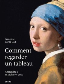 Comment regarder un tableau, Apprendre à en croire ses yeux – Françoise Barbe-Gall - chronique du livre
