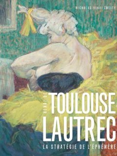 Toulouse-Lautrec, La stratégie de l'éphémère - La critique du catalogue de l'exposition du Grand Palais