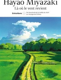  Là où le vent revient Entretiens T.1 De Nausicaä de la Vallée du Vent au Voyage de Chihiro – Hayao Miyazaki et Yoichi Shibura - chronique livre