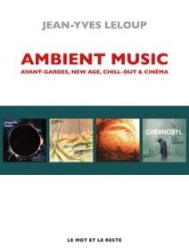 Ambient Music. avant-garde, new age, chill-out & cinéma – Jean-Yves Leloup – critique du livre