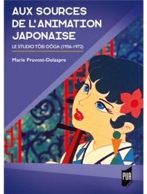 Aux sources de l'animation japonaise, le studio Tôei Doga (1956-1972) – Marie Pruvost-Delaspre - critique du livre
