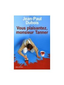 Vous plaisantez, monsieur Tanner - Jean-Paul Dubois