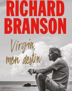 Virgin, mon destin - la nouvelle autobiographie de Richard Branson