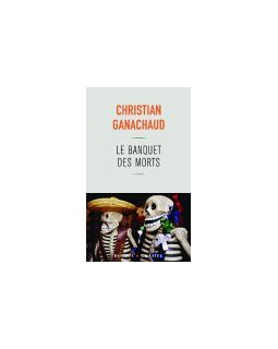 Le banquet des morts - Christian Ganachaud - la critique du livre 