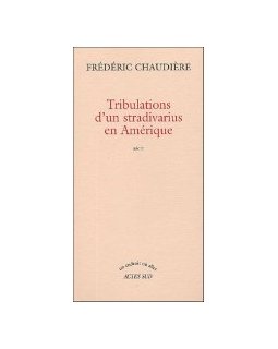 Tribulations d'un stradivarius en Amérique - Frédéric Chaudière