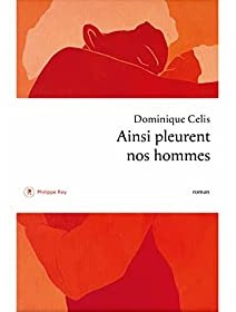 Ainsi pleurent nos hommes - Dominique Celis - critique du livre