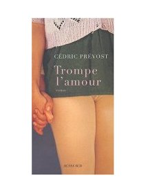 Trompe l'amour - Cédric Prévost - Critique livre