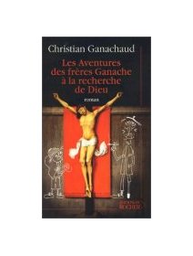 Les aventures des frères Ganache à la recherche de Dieu - Christian Ganachaud 