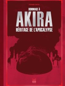 Hommage à Akira : héritage de l'apocalypse - La chronique du livre