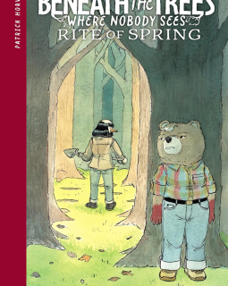 Beneath the Trees where nobody sees. Rite of spring – Patrick Horvath – la chronique BD