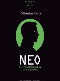 NEO, un transhumain dans the Matrix – Sébastien Denis - chronique livre