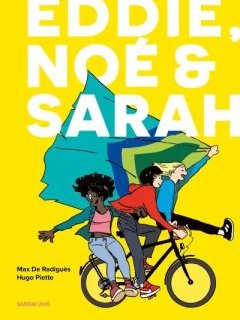 Eddie, Noé & Sarah. Édition intégrale – Max de Radiguès, Hugo Piette – la chronique BD